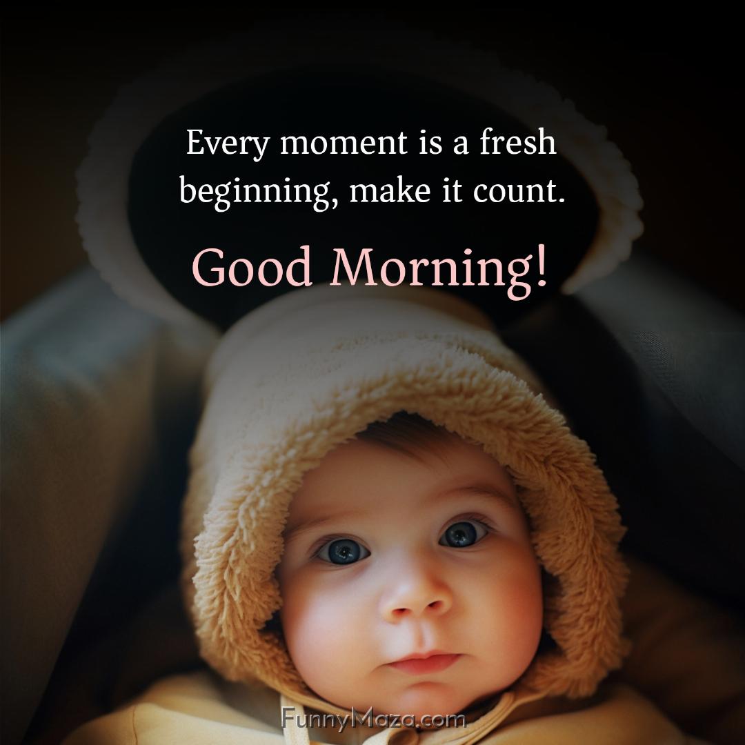 Every moment is a fresh beginning make it count