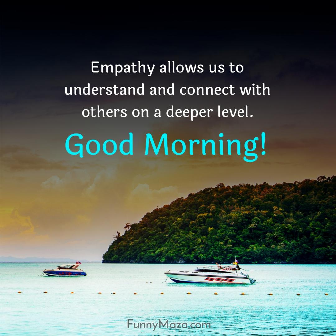 Empathy allows us to understand and connect with others on a