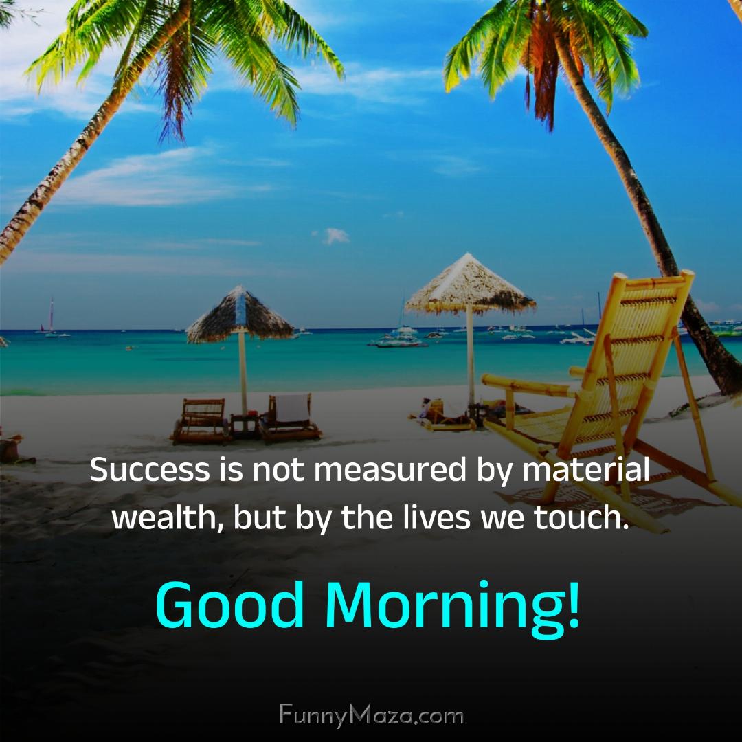 Success is not measured by material wealth but by the lives