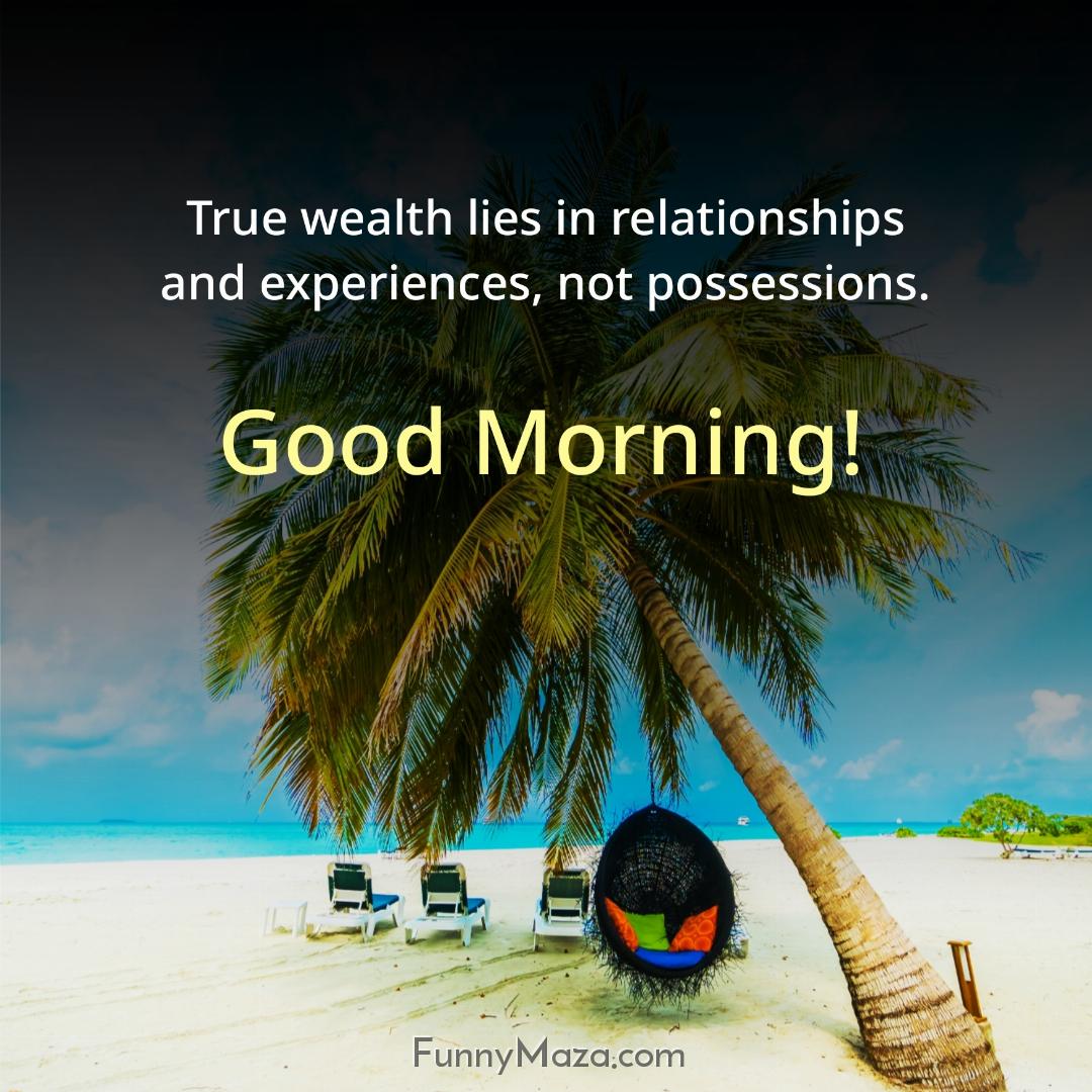 True wealth lies in relationships and experiences not possessions