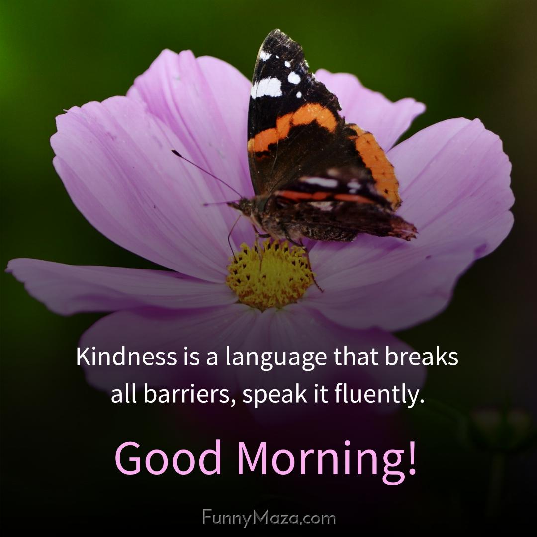 Kindness is a language that breaks all barriers speak it fluently