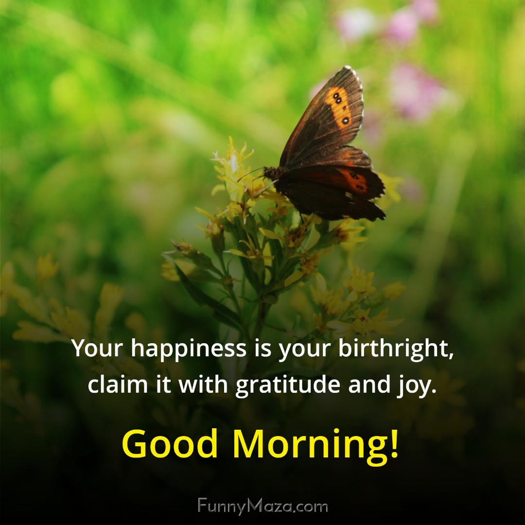 Your happiness is your birthright claim it with gratitude and joy