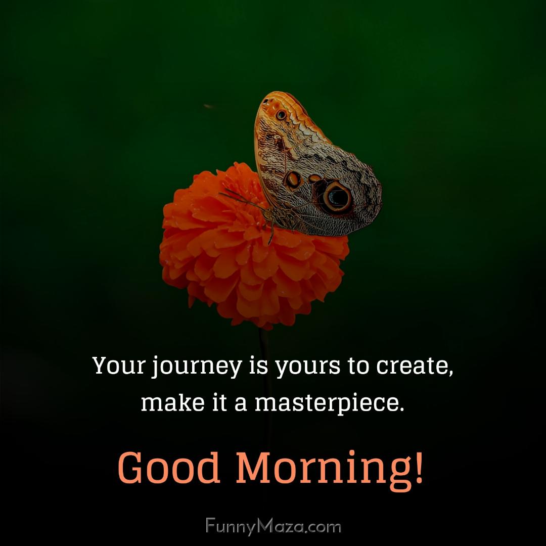 Your journey is yours to create make it a masterpiece