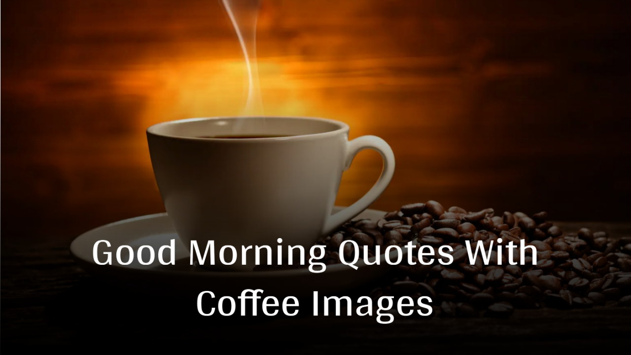 Beautiful Good Morning Quotes With Coffee Images