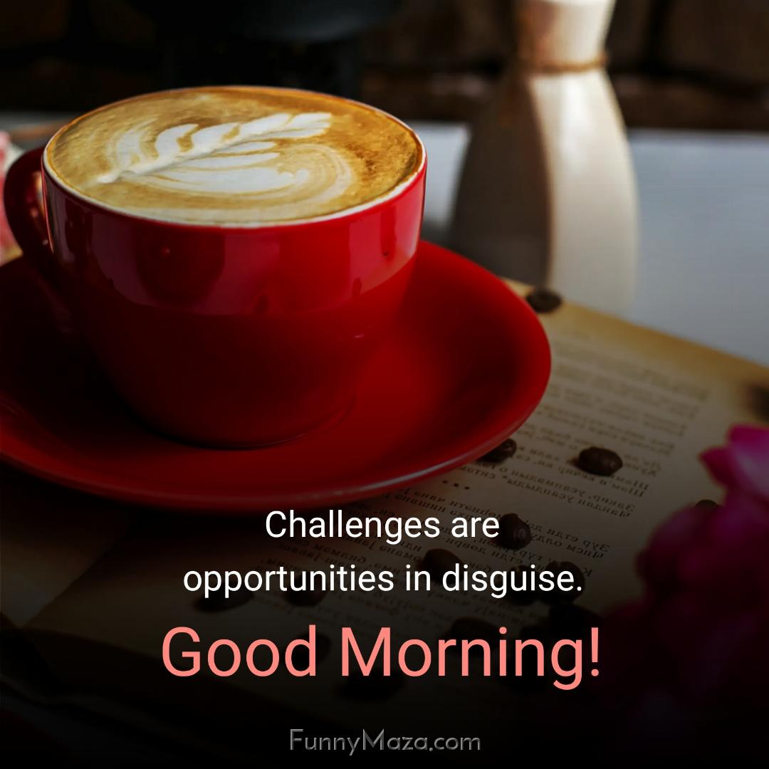 Challenges are opportunities in disguise