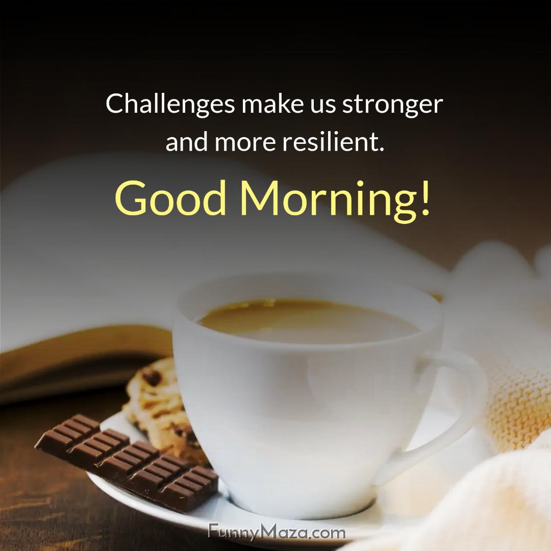 Challenges make us stronger and more resilient