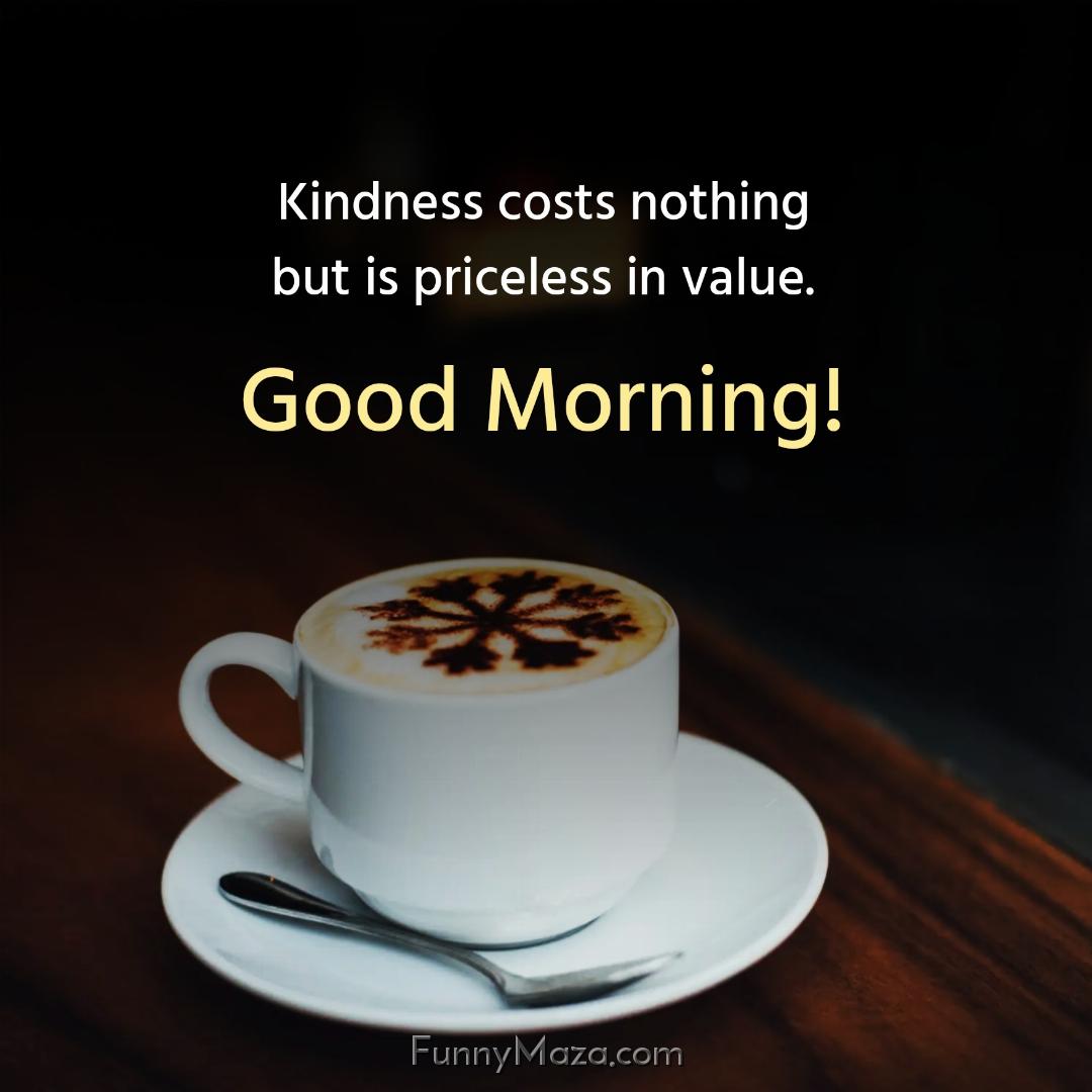 Kindness costs nothing but is priceless in value