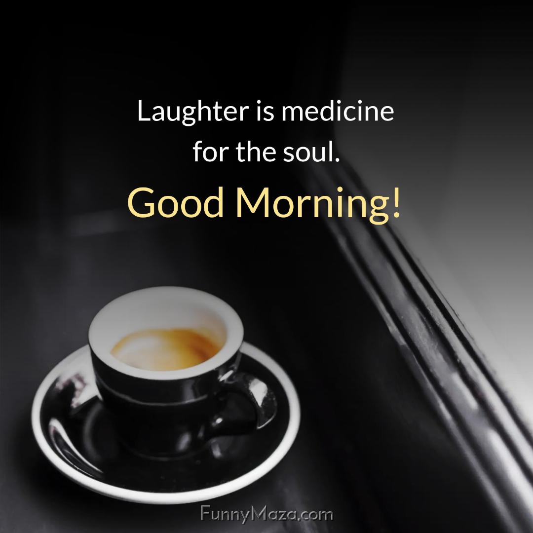 Laughter is medicine for the soul