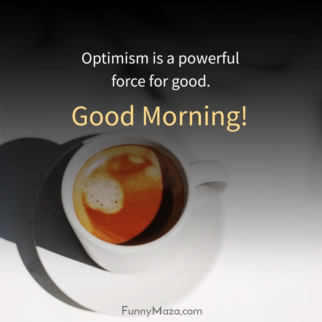 Optimism is a powerful force for good