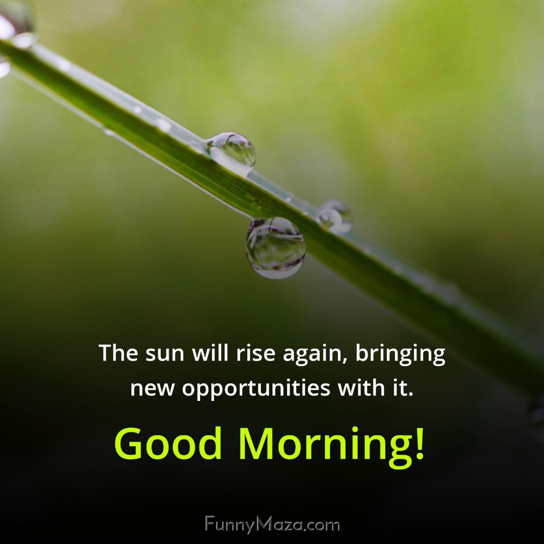 The sun will rise again bringing new opportunities with it