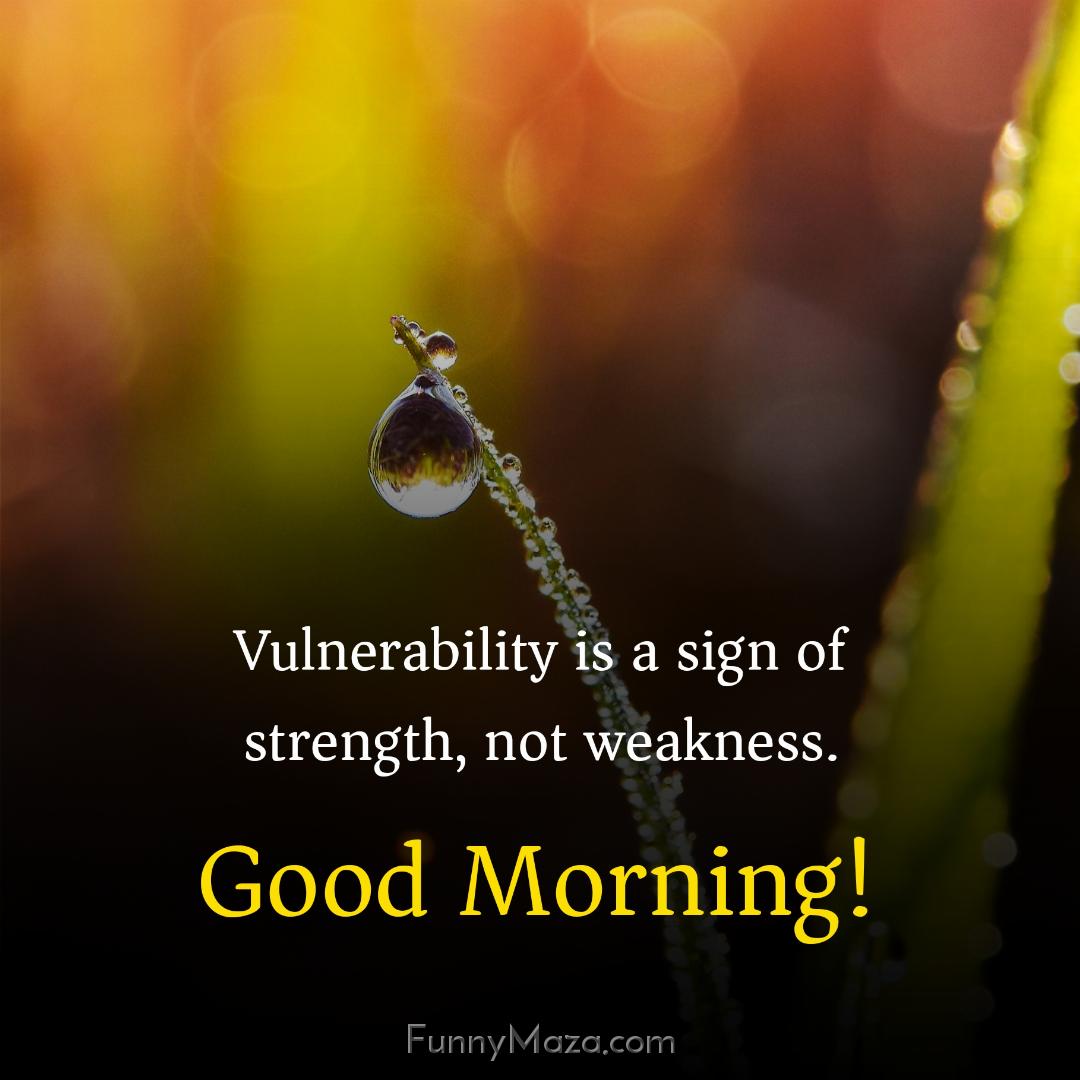 Vulnerability is a sign of strength not weakness