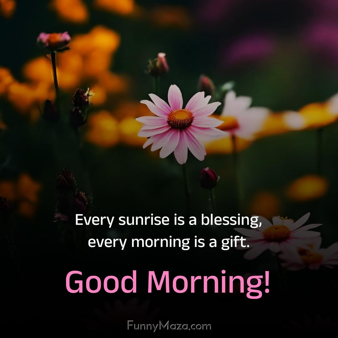 Every sunrise is a blessing every morning is a gift