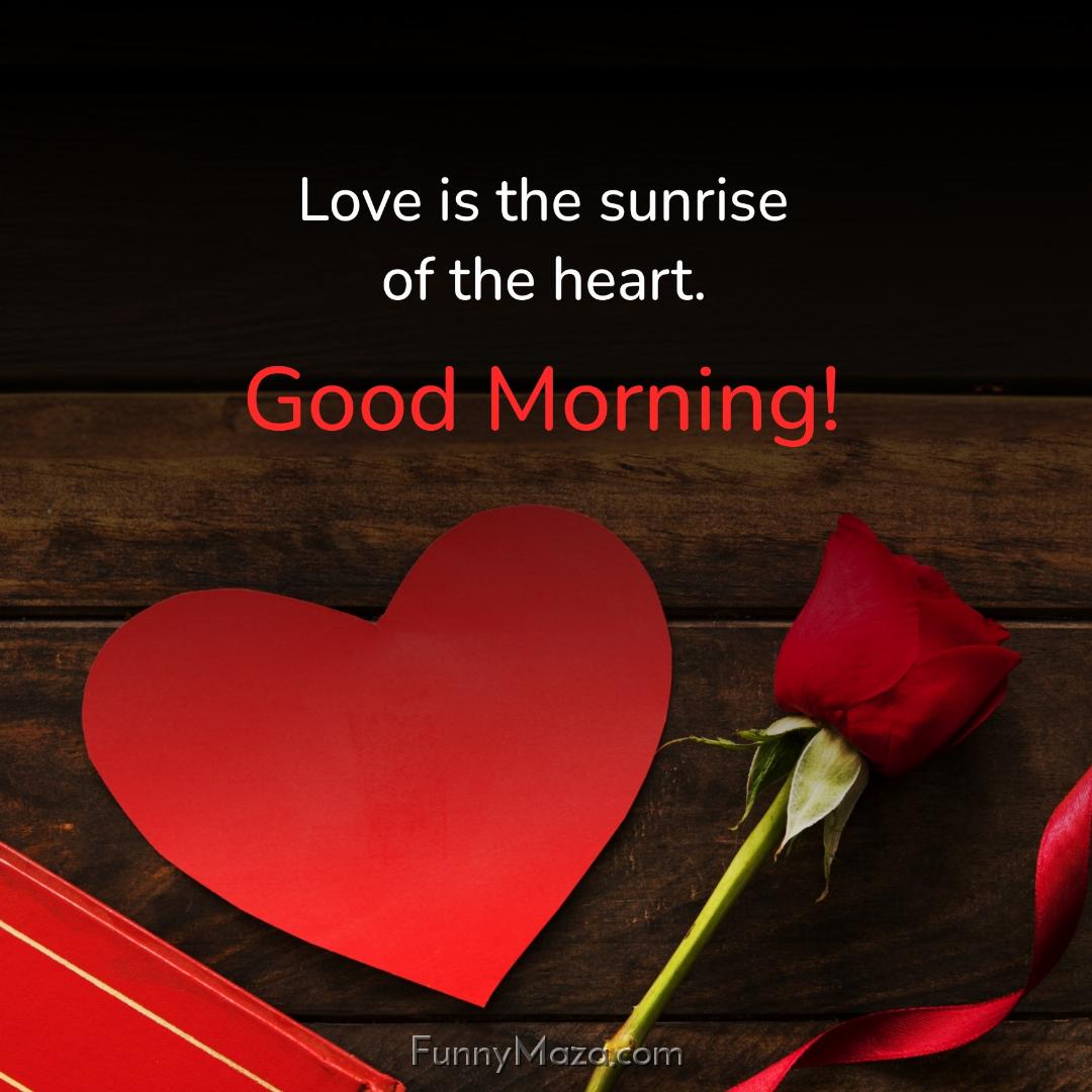 Love is the sunrise of the heart