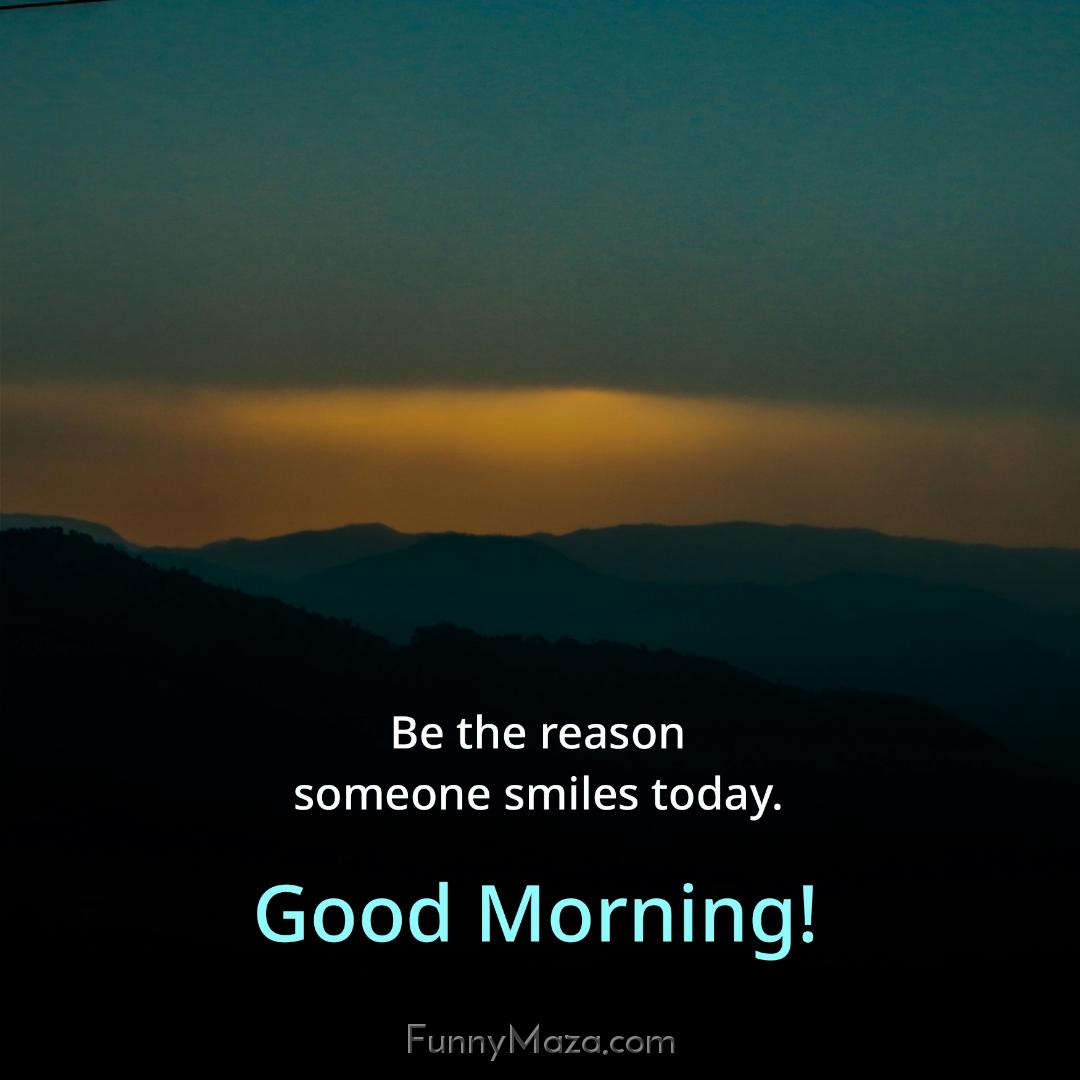 Be the reason someone smiles today