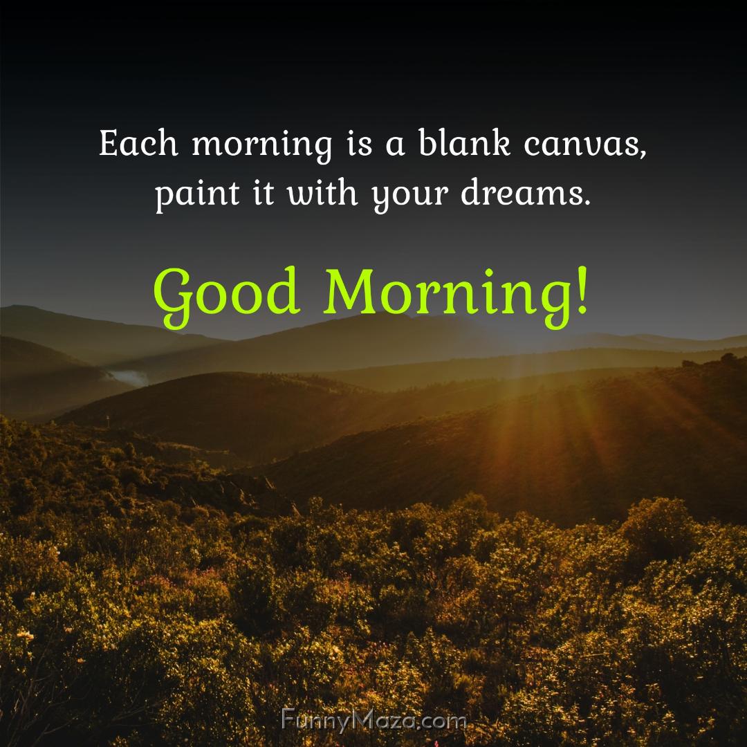 Each morning is a blank canvas paint it with your dreams