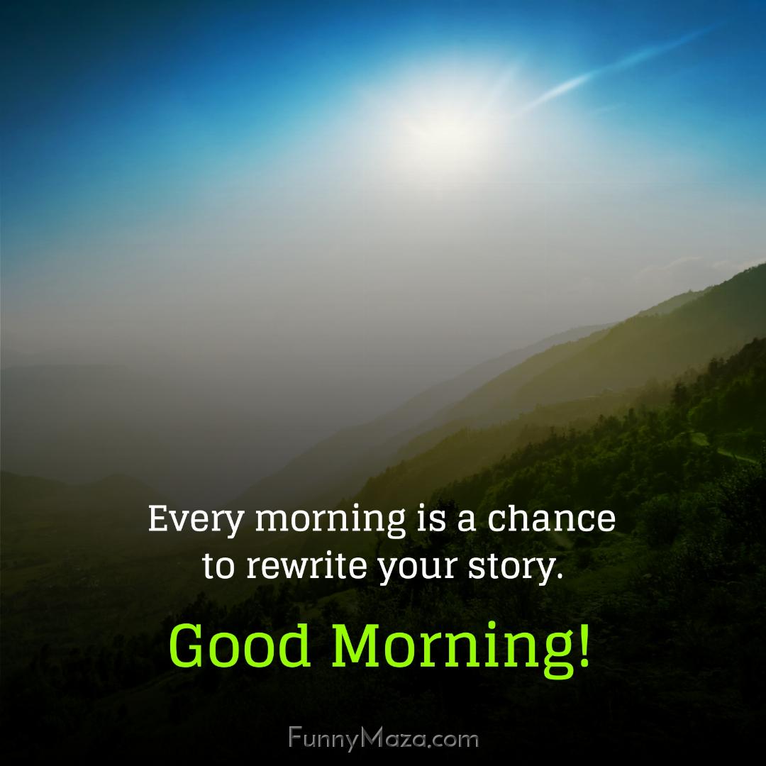 Every morning is a chance to rewrite your story