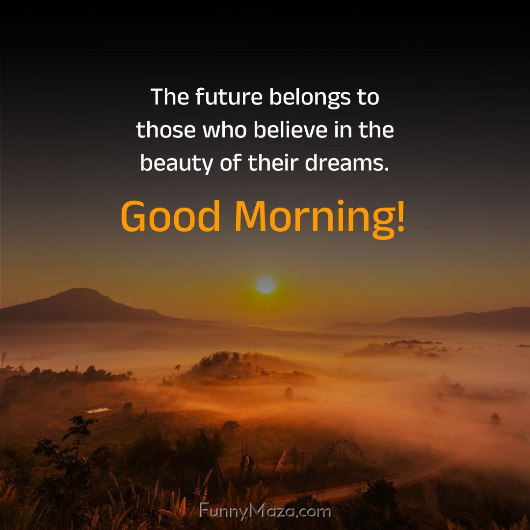 The future belongs to those who believe in the beauty of