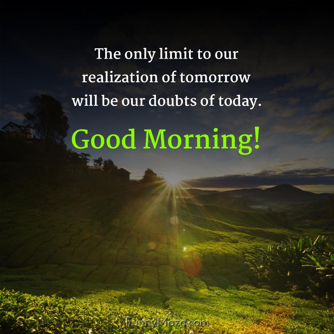 The only limit to our realization of tomorrow will be our