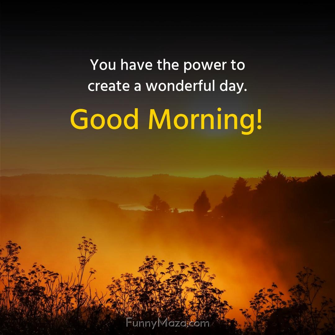 You have the power to create a wonderful day