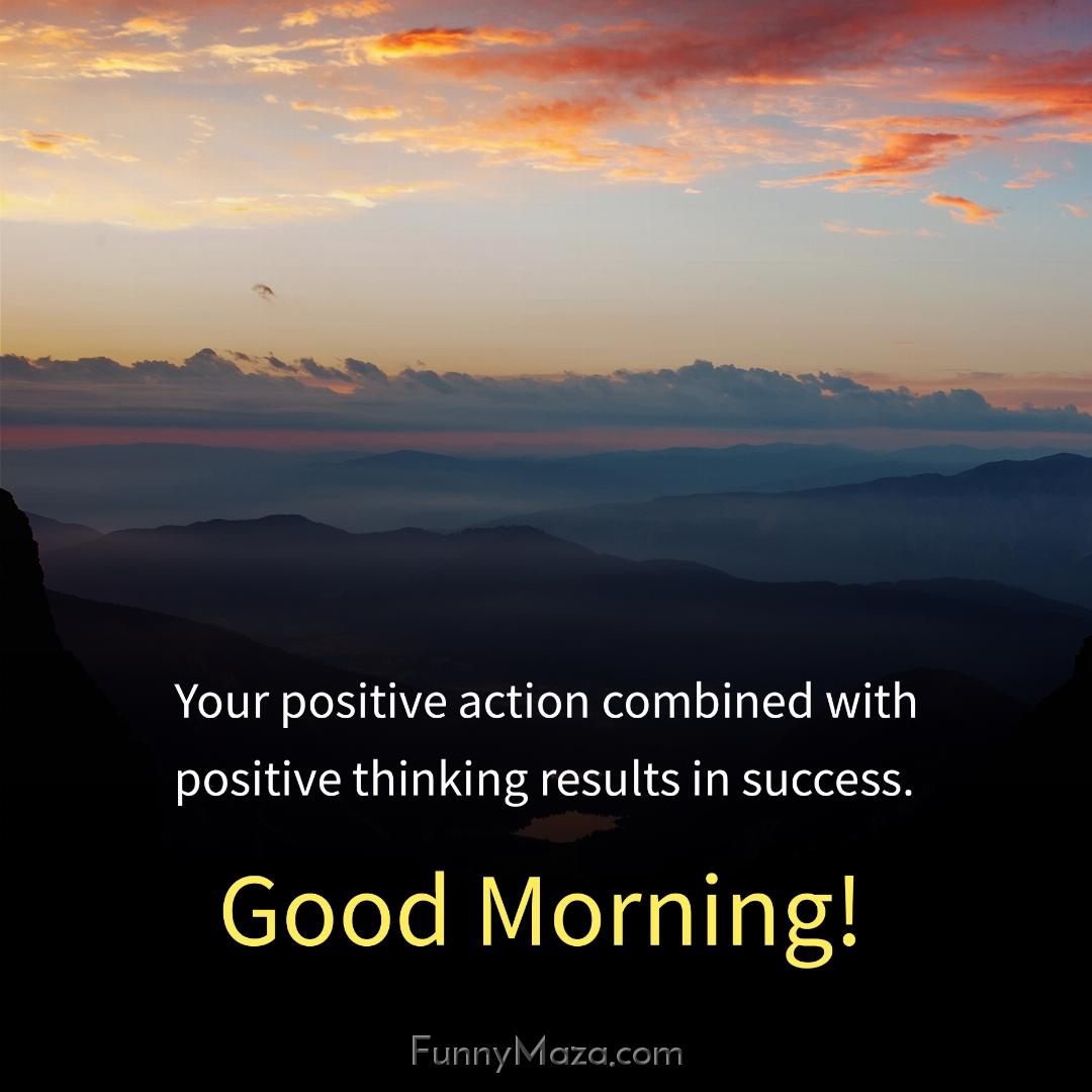 Your positive action combined with positive thinking results in success