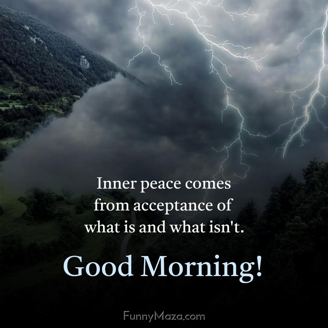 Inner peace comes from acceptance of what is and what isn't