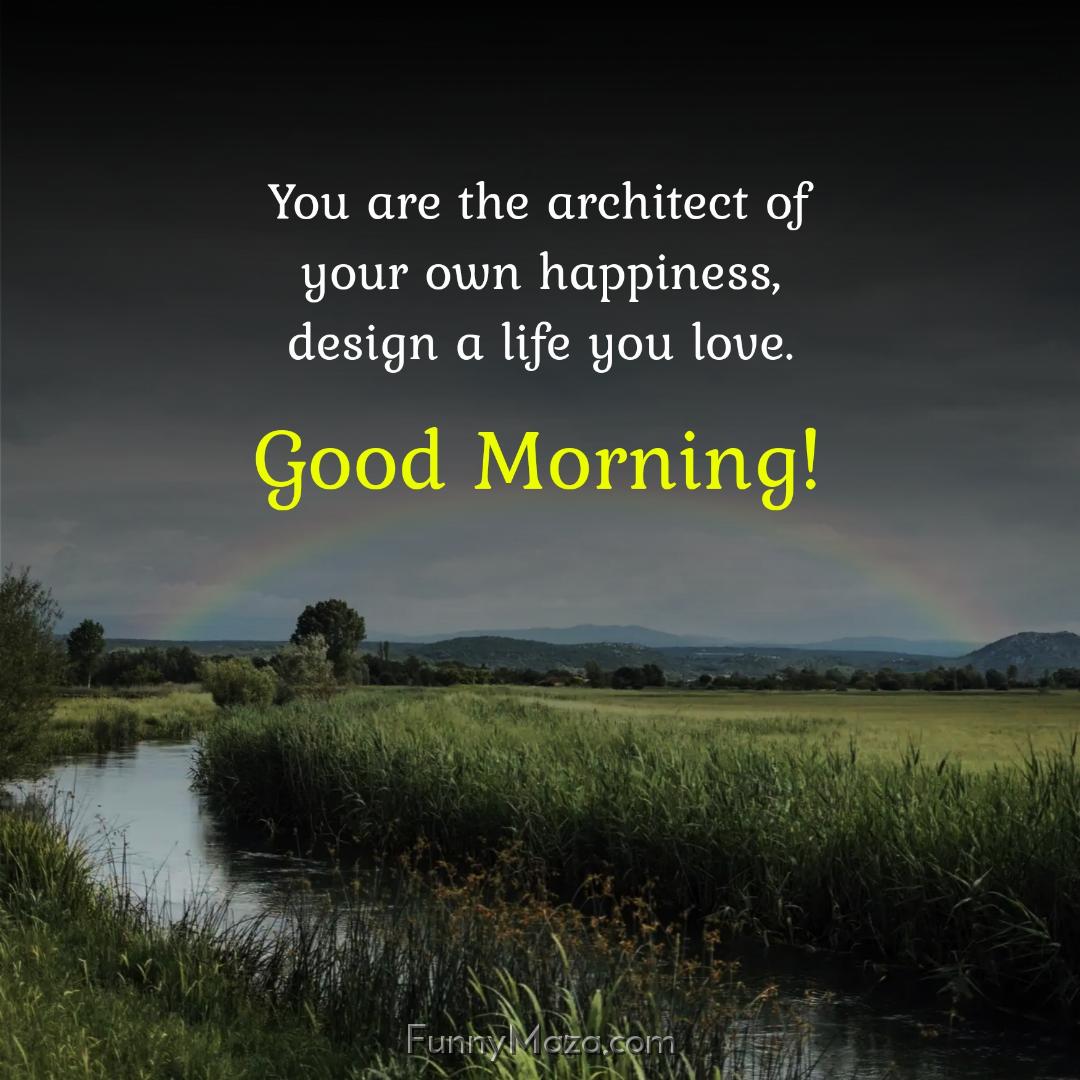 You are the architect of your own happiness design a life