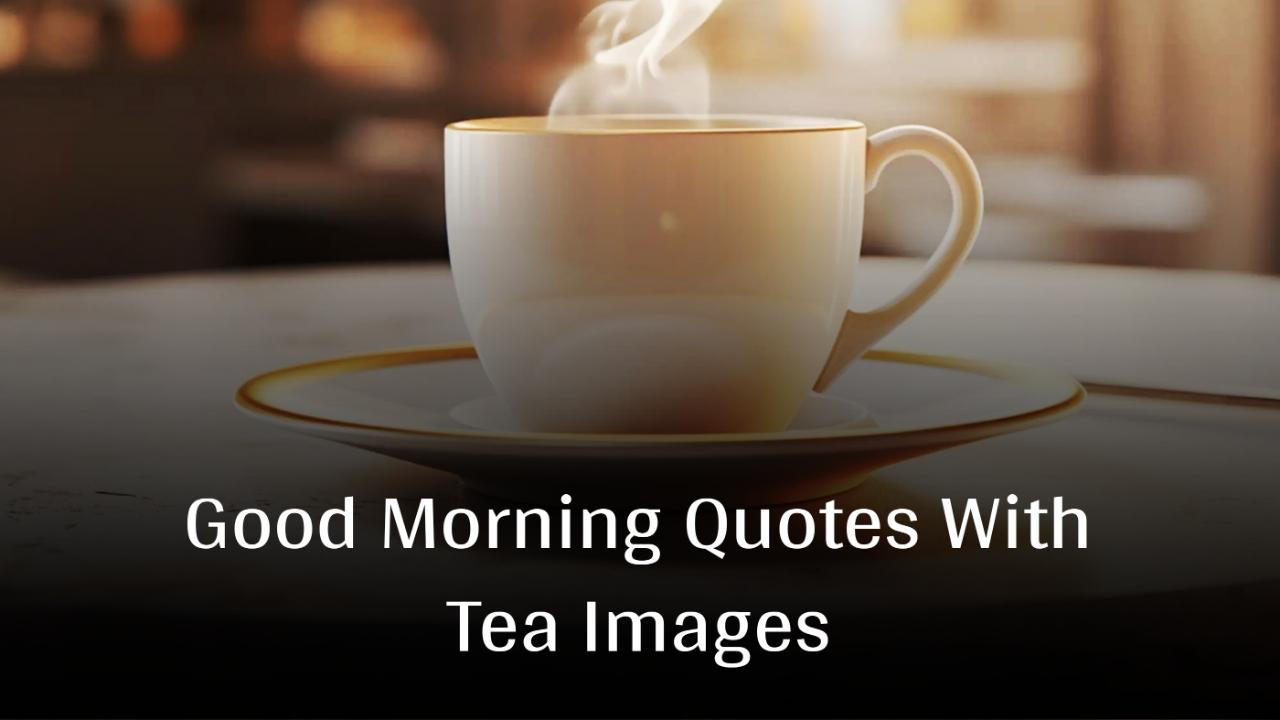 Beautiful Good Morning Quotes With Tea Images