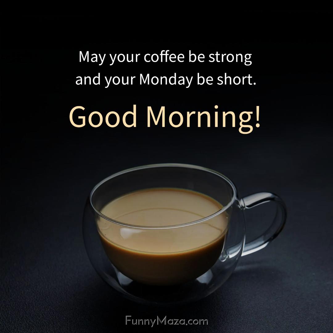 May your coffee be strong and your Monday be short