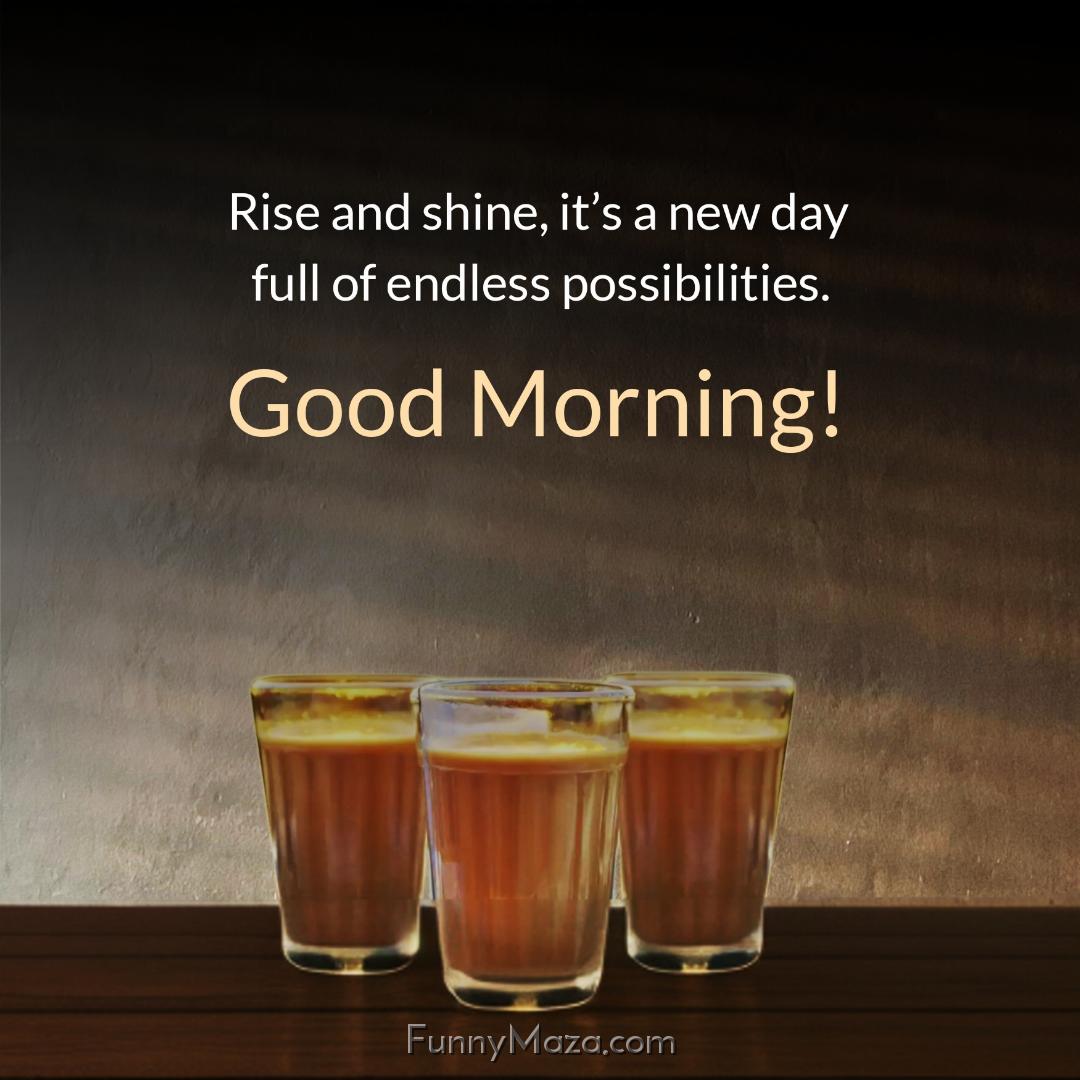 Rise and shine it’s a new day full of endless possibilities