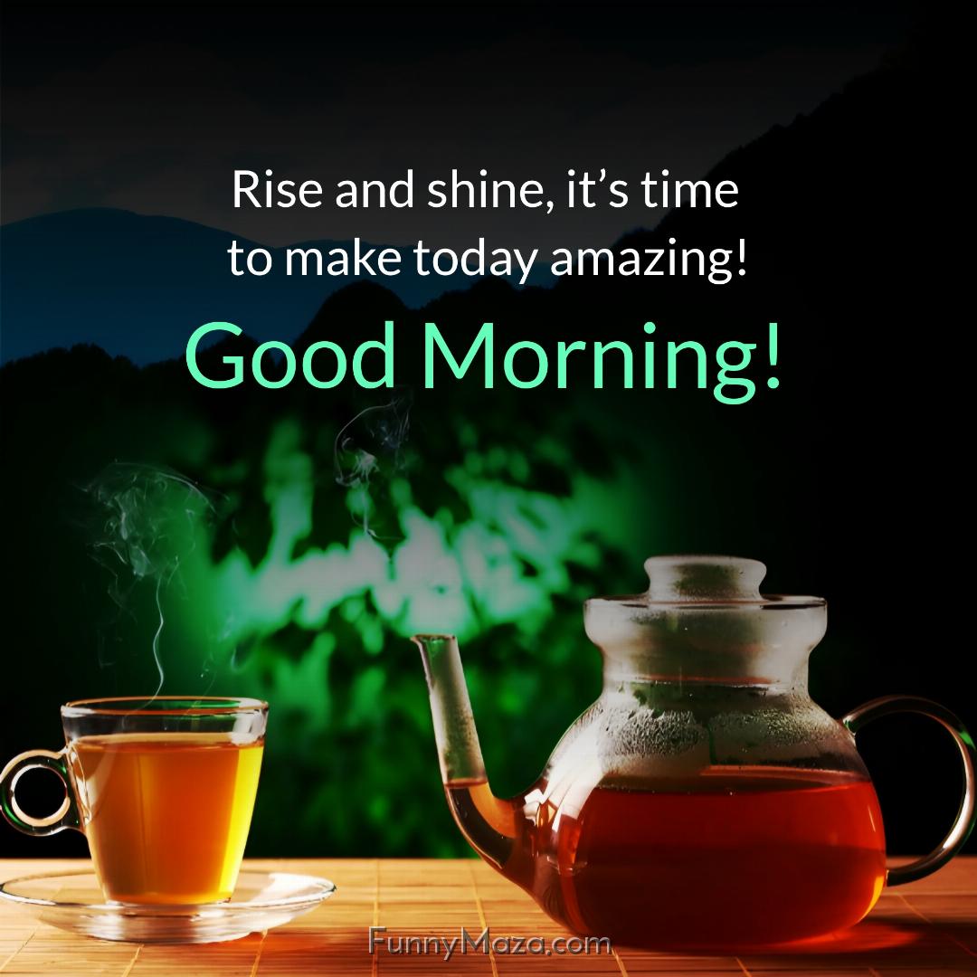 Rise and shine it’s time to make today amazing!