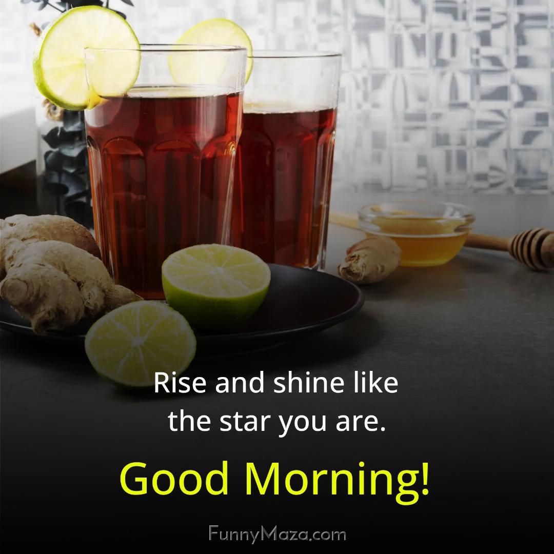 Rise and shine like the star you are