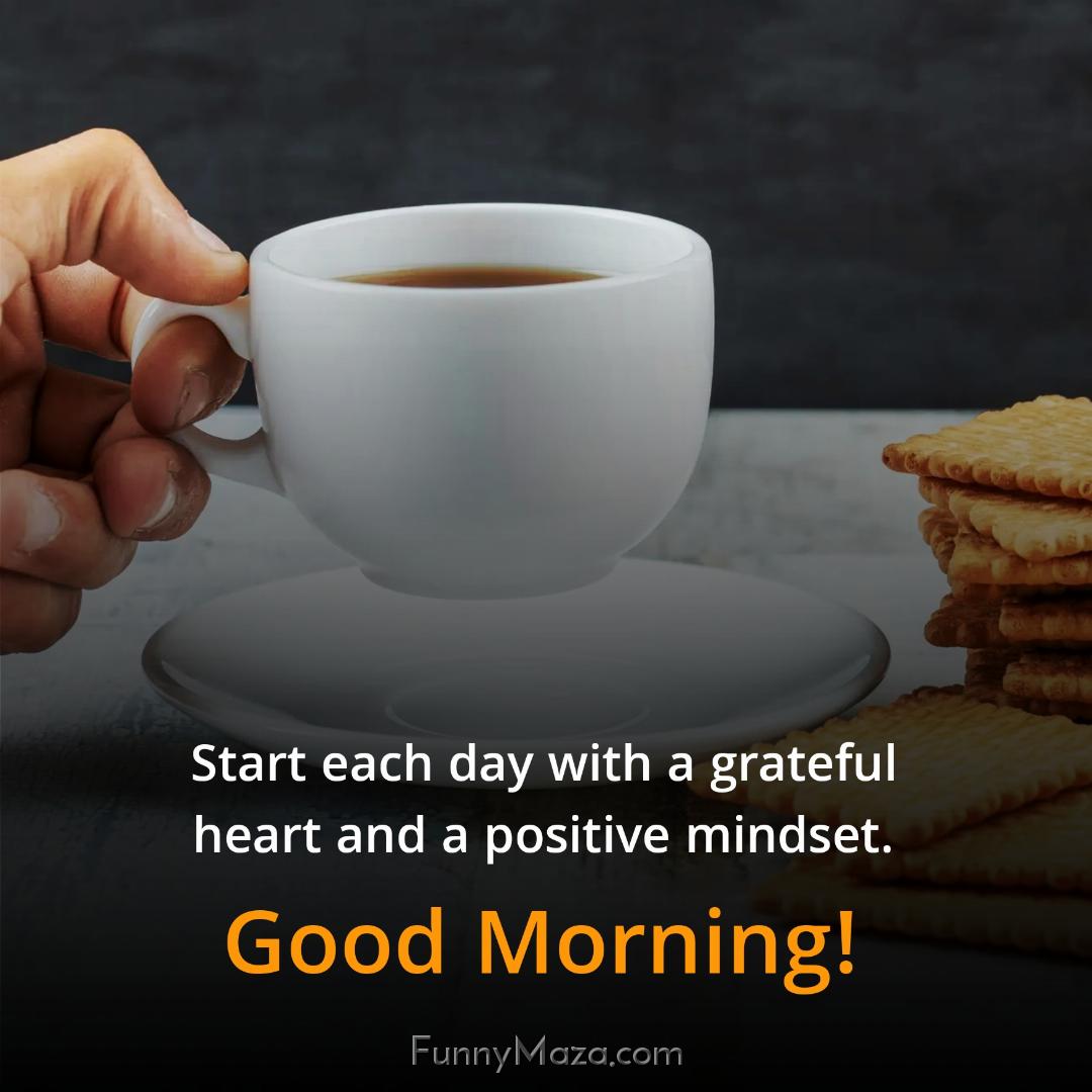 Start each day with a grateful heart and a positive mindset