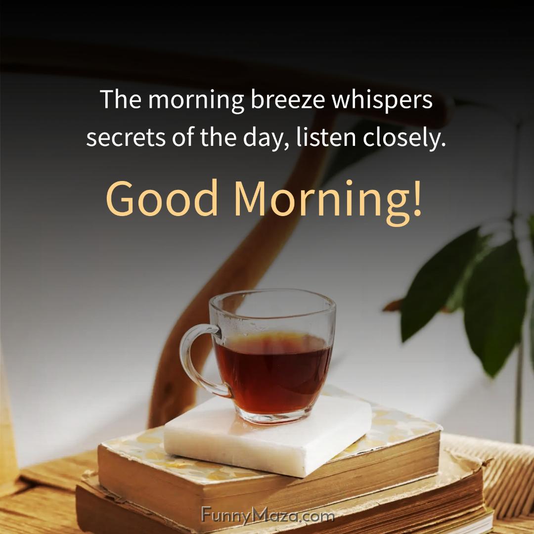 The morning breeze whispers secrets of the day listen closely