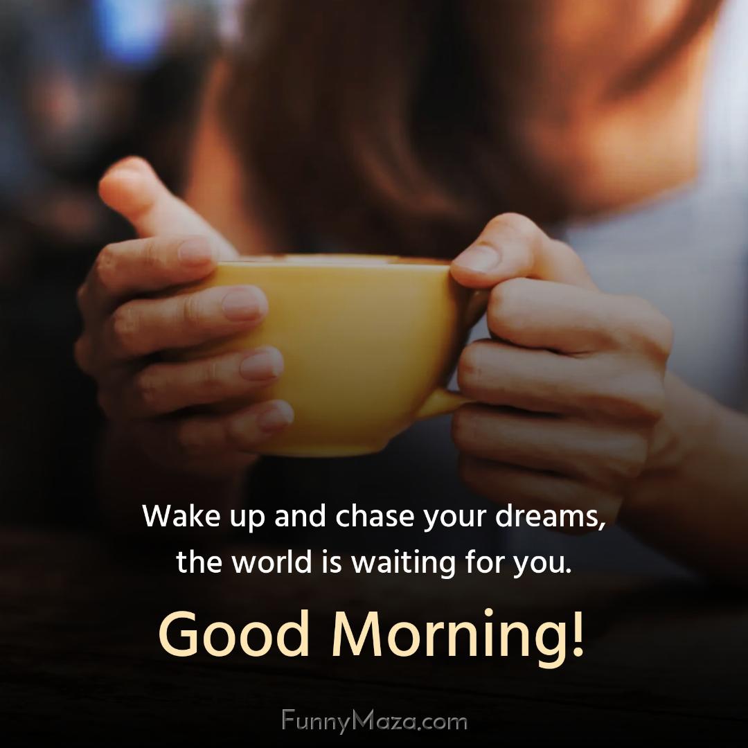 Wake up and chase your dreams the world is waiting for