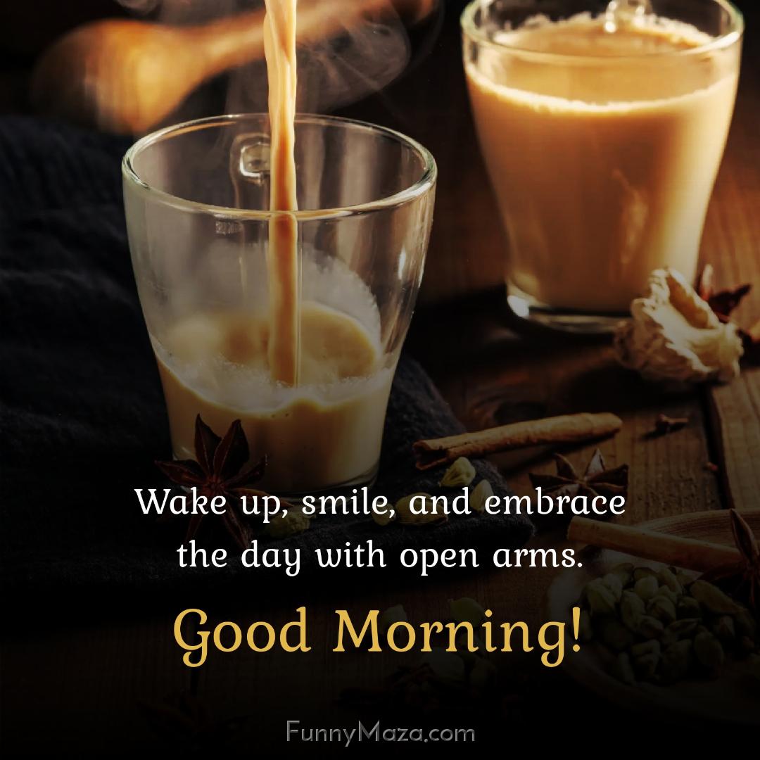 Wake up smile and embrace the day with open arms