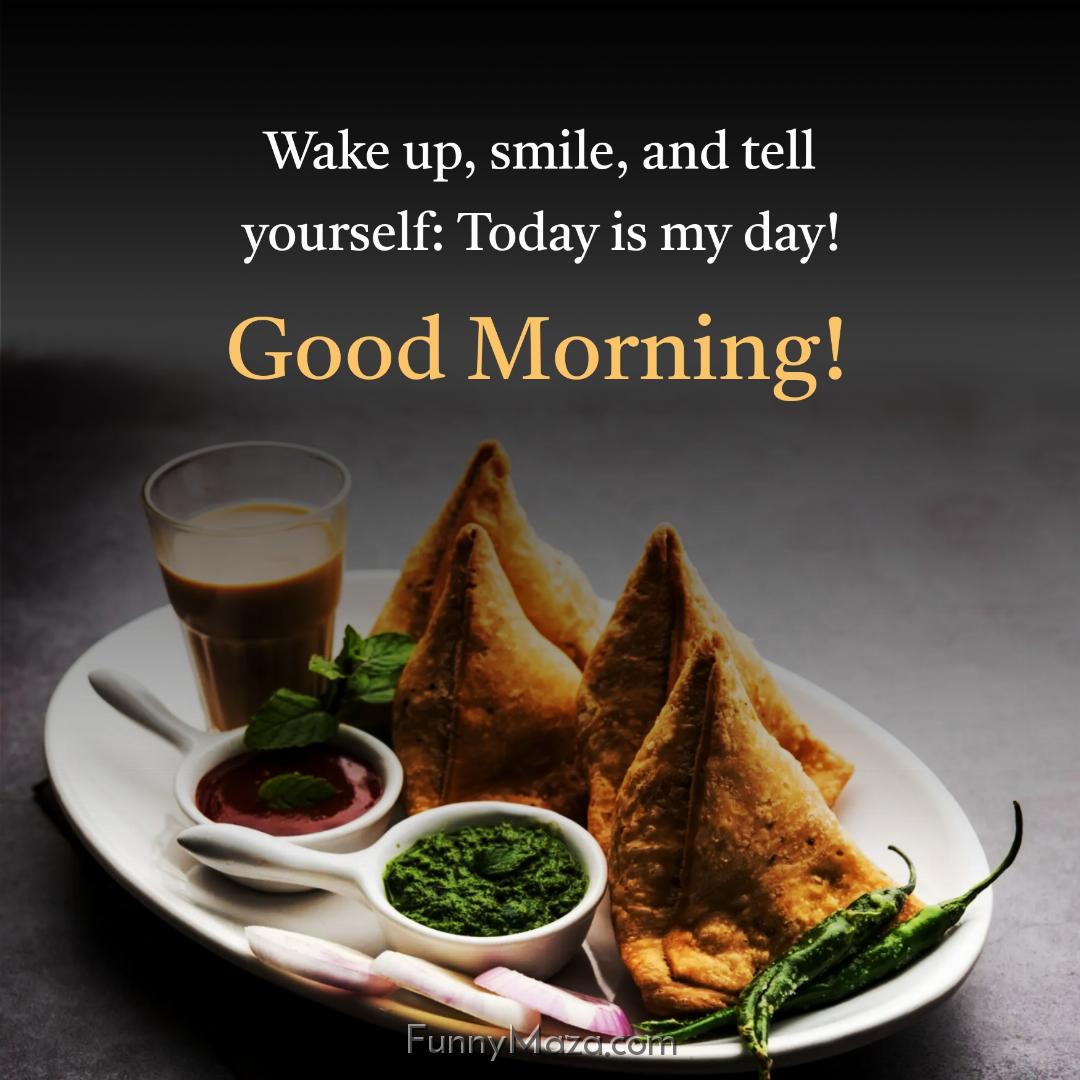 Wake up smile and tell yourself: Today is my day!