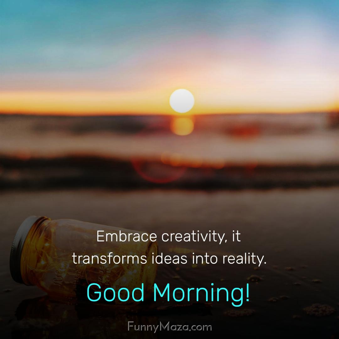 Embrace creativity it transforms ideas into reality