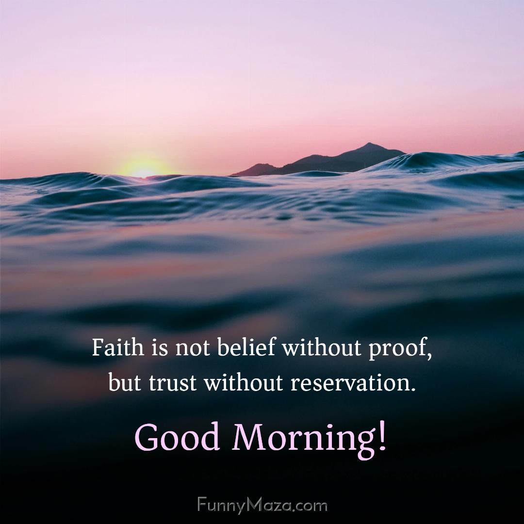 Faith is not belief without proof but trust without reservation