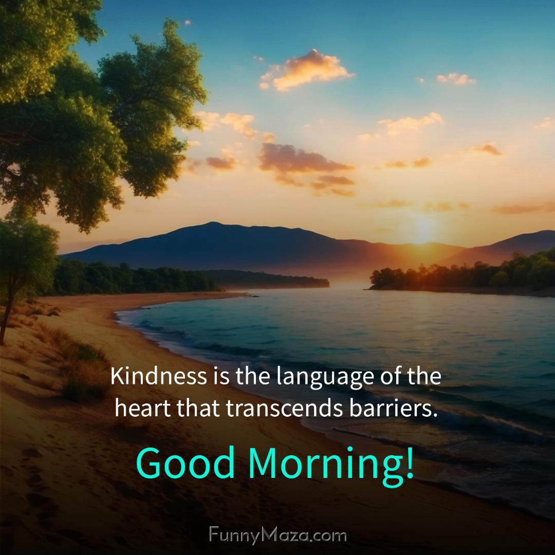 Kindness is the language of the heart that transcends barriers