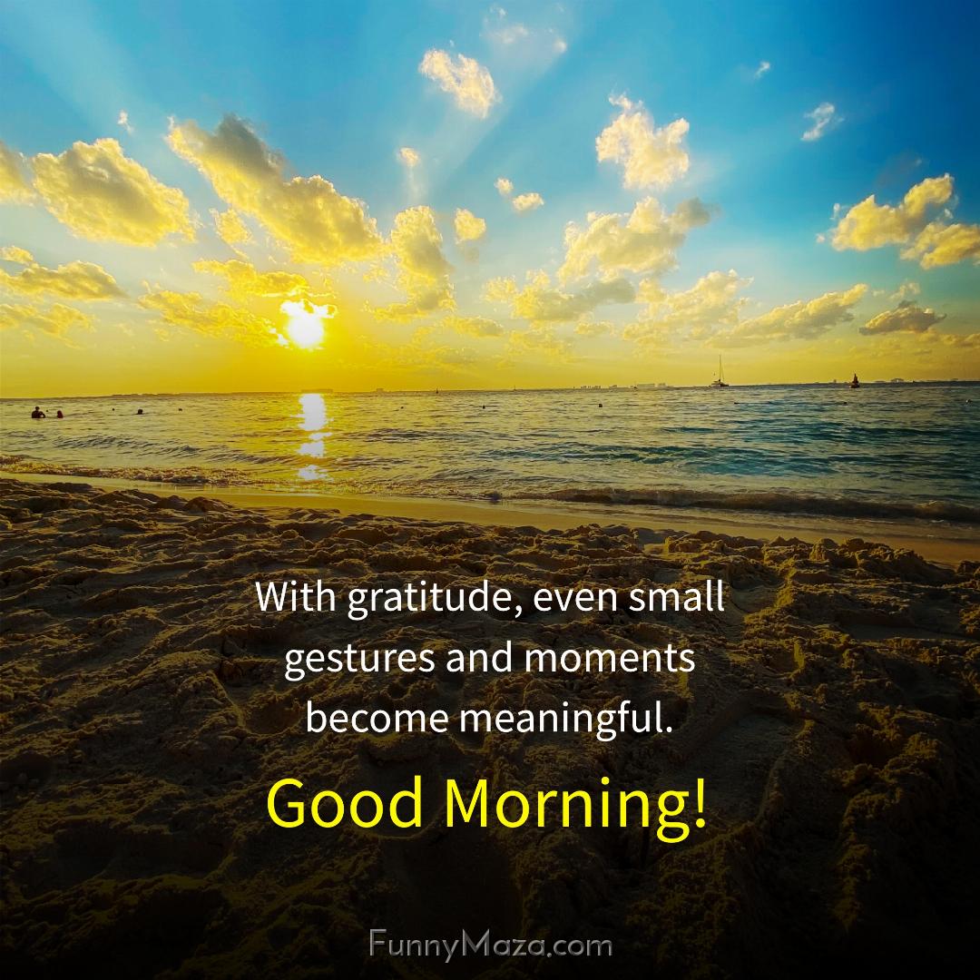 With gratitude even small gestures and moments become meaningful