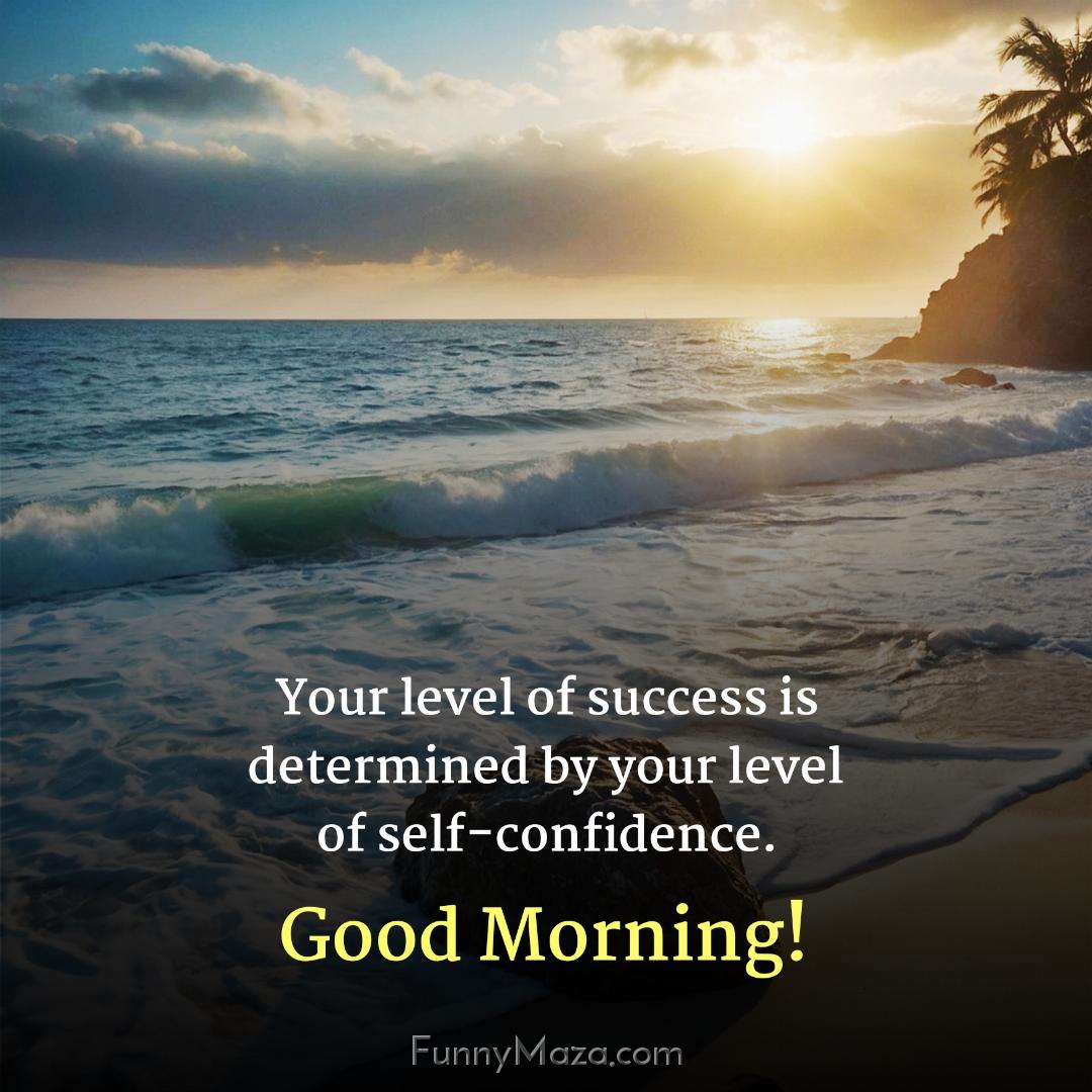 Your level of success is determined by your level of self-confidence