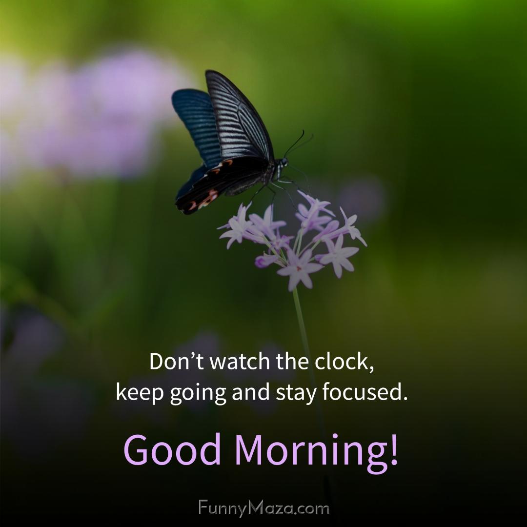 Don’t watch the clock keep going and stay focused