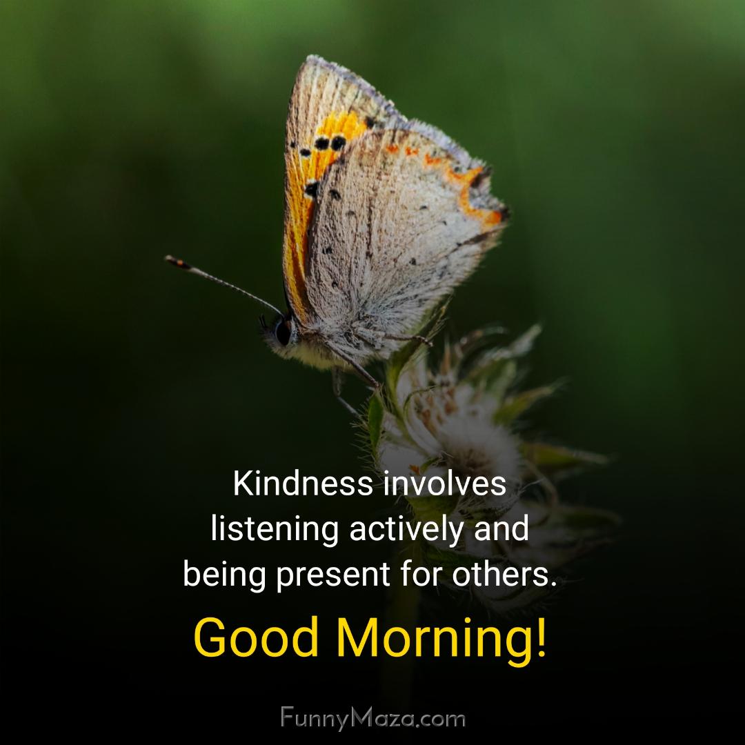 Kindness involves listening actively and being present for others