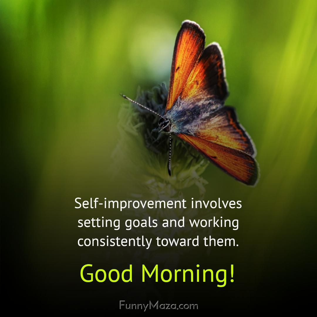 Self-improvement involves setting goals and working consistently toward them