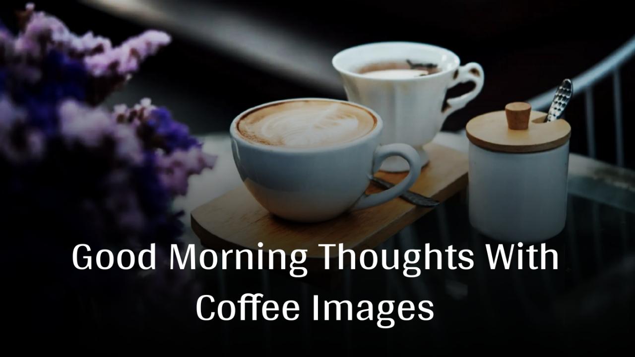 Good Morning Thoughts With Coffee Images