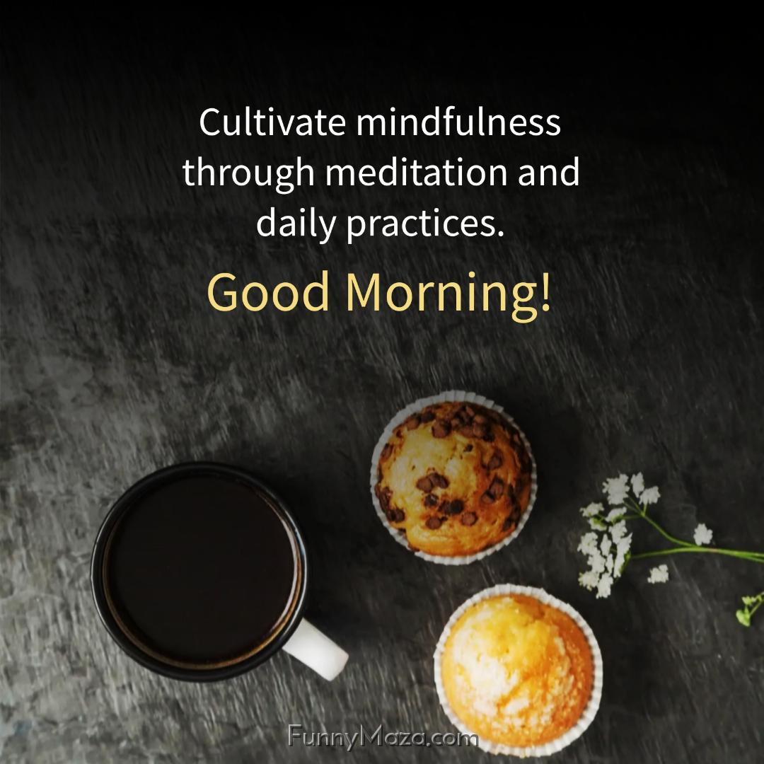 Cultivate mindfulness through meditation and daily practices