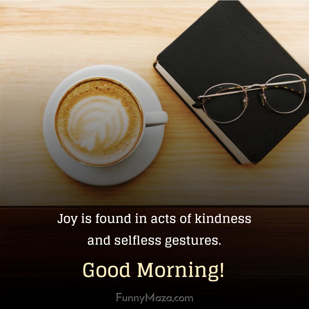 Joy is found in acts of kindness and selfless gestures