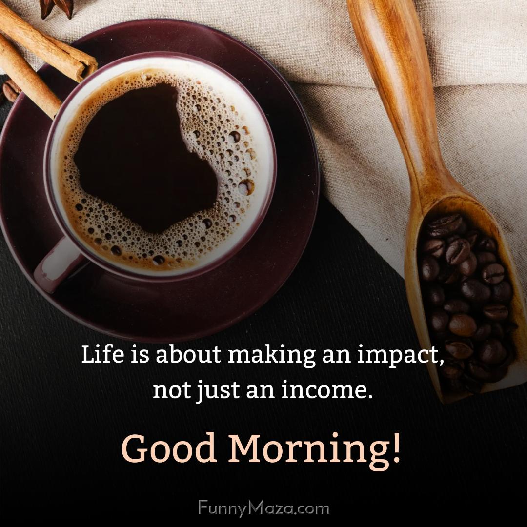 Life is about making an impact not just an income