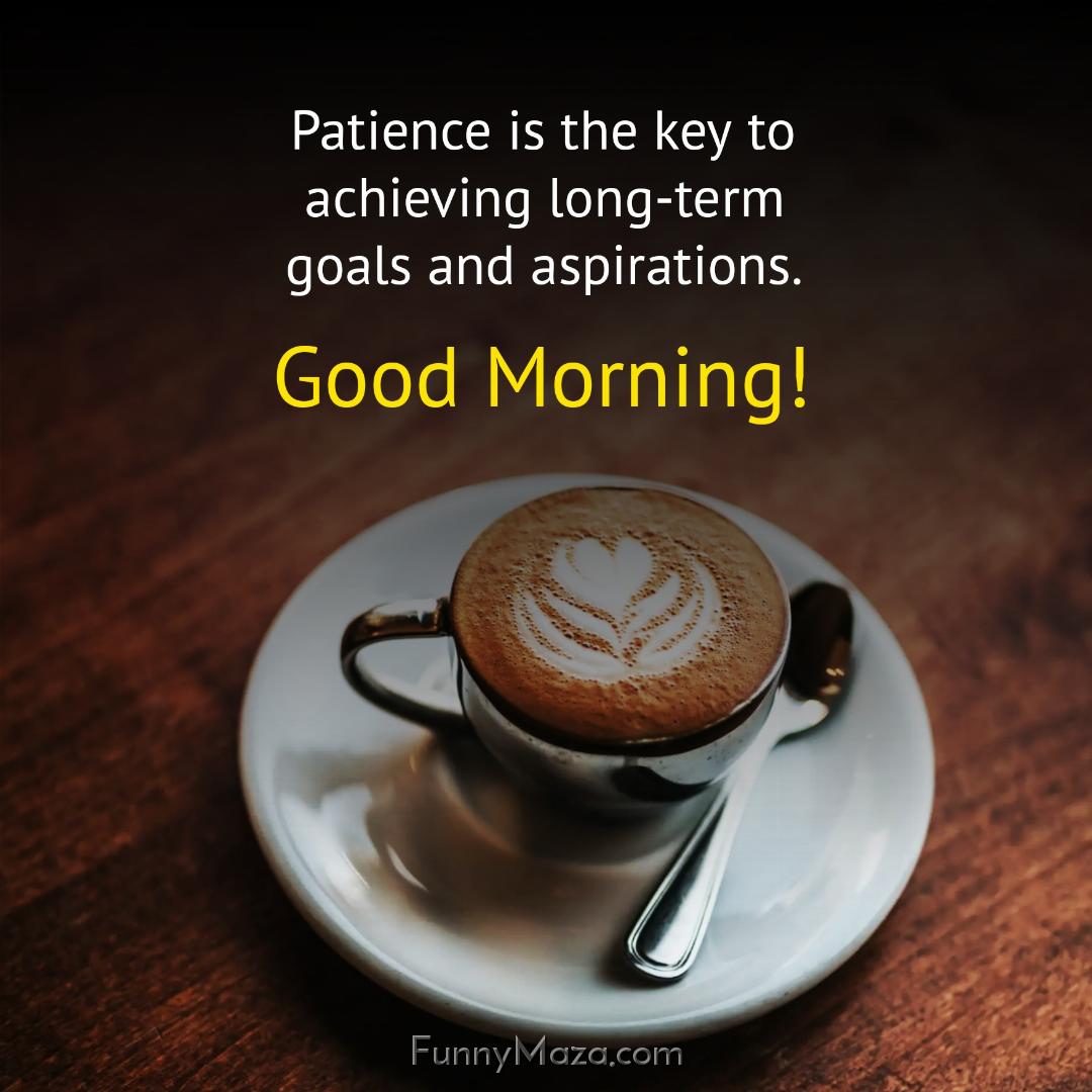 Patience is the key to achieving long-term goals and aspirations