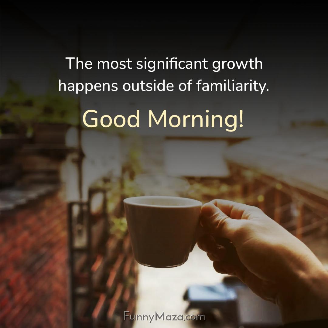 The most significant growth happens outside of familiarity